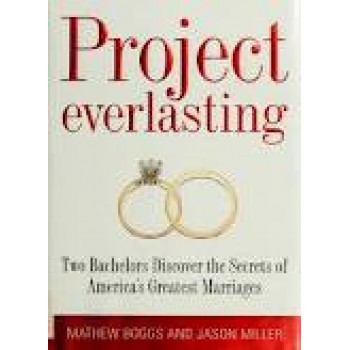 Project Everlasting: Two Bachelors Discover the Secrets of America's Greatest Marriages by Mathew Boggs, Jason Miller